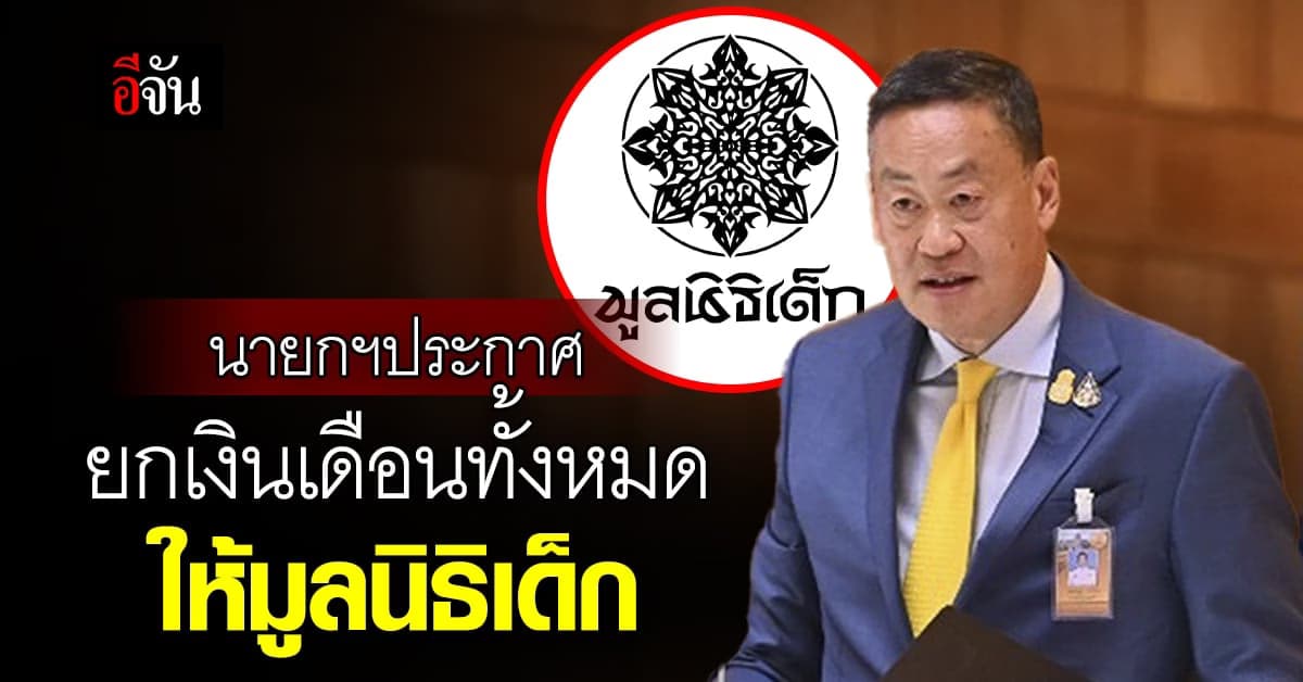 เศรษฐา ประกาศ ยกเงินเดือนนายกฯ-เบี้ยประชุมทั้งหมด ให้มูลนิธิเด็กที่แรก