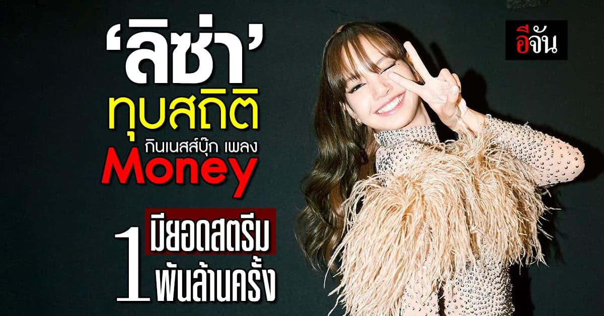 #ลิซ่า ทุบสถิติกินเนสส์บุ๊ก เพลง Money มียอดสตรีมถึง 1 พันล้านครั้ง