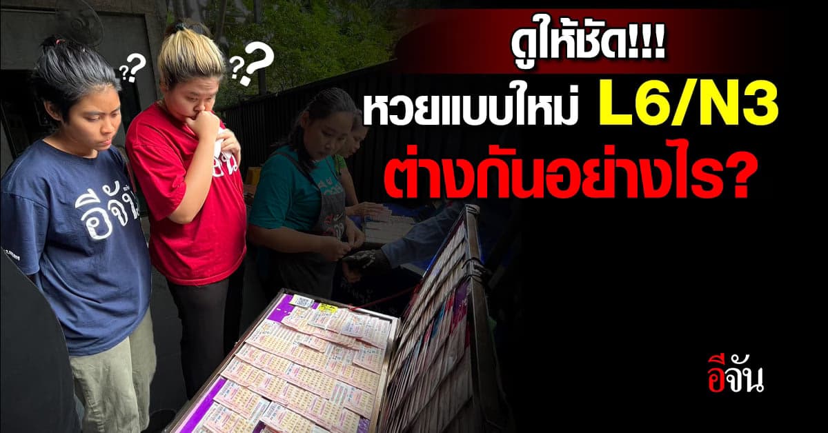 เซียนหวยต้องรู้ ดูให้ชัดๆ ลอตเตอรีแบบใหม่ L6/N3 ต่างกันอย่างไร?