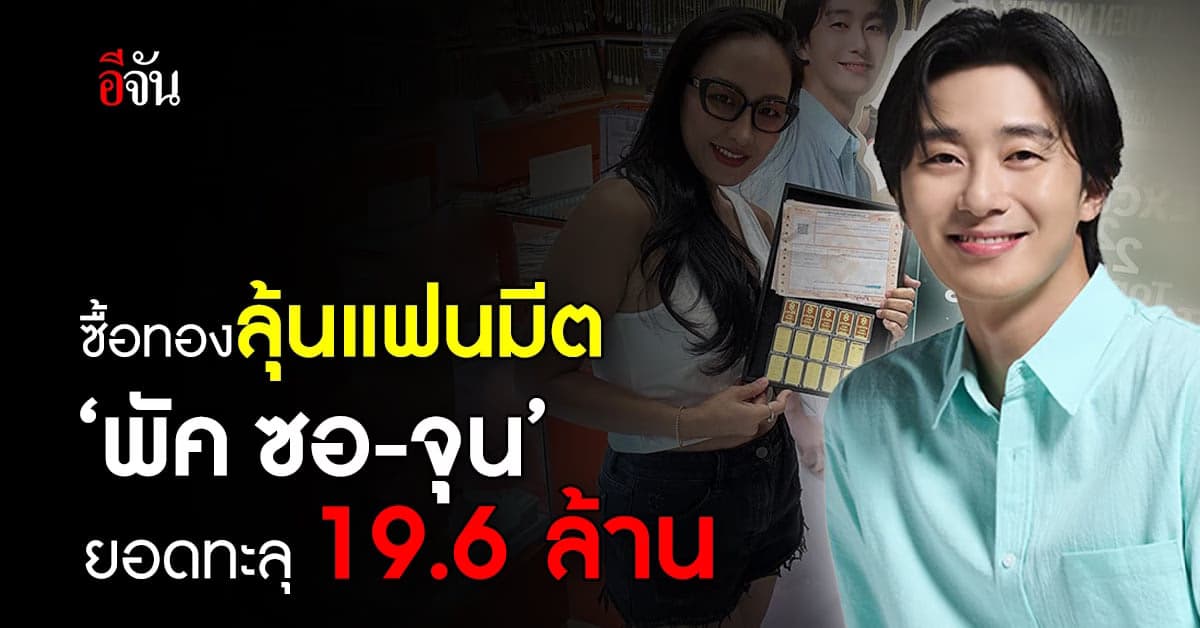 แฟนคลับ แห่ซื้อทองลุ้นมีตติ้ง กับ ‘พัค ซอ-จุน’ ยอดทะลุ 19.6 ล้านบาท