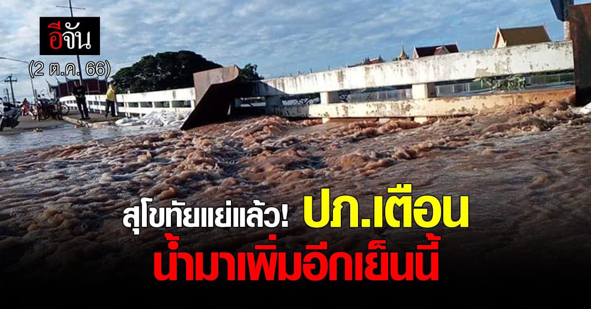 สุโขทัย น่าห่วง แม่น้ำยม ล้นสะพาน ปภ. แจ้งเตือน น้ำระลอกใหญ่ จะมาซ้ำ