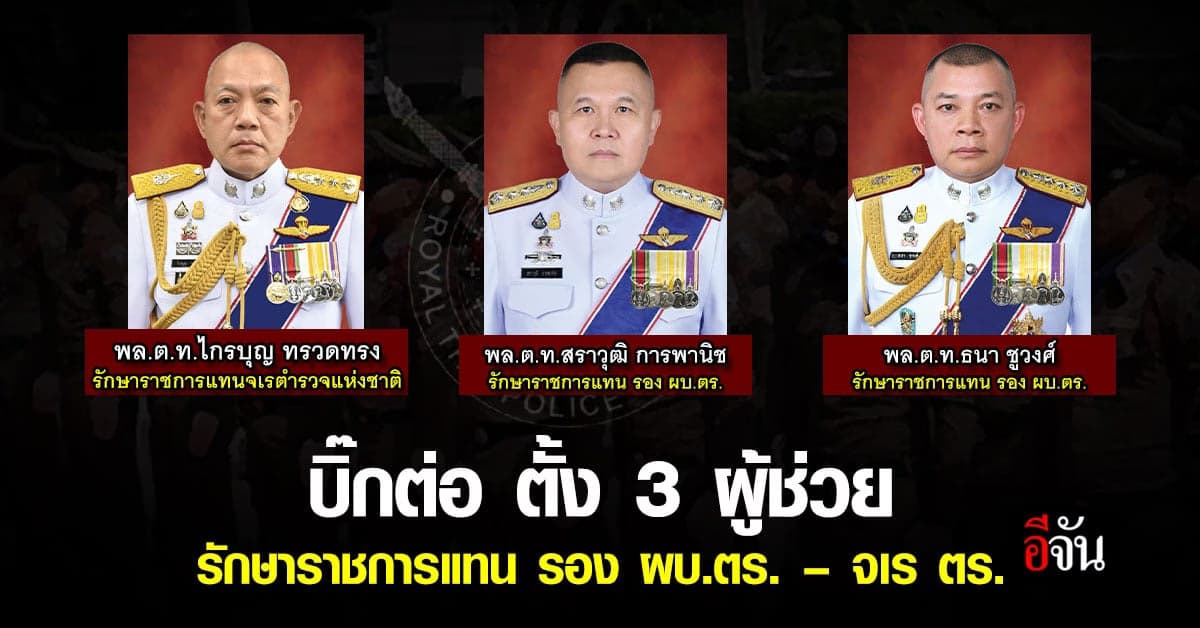 บิ๊กต่อ เซ็นตั้ง 3 ผู้ช่วย ผบ.ตร. รักษาราชการแทน รอง ผบ.ตร.
