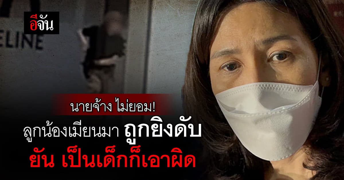 นายจ้าง ยัน เอาผิดเด็ก 14 ปี ยิงลูกน้องเมียนมาดับ