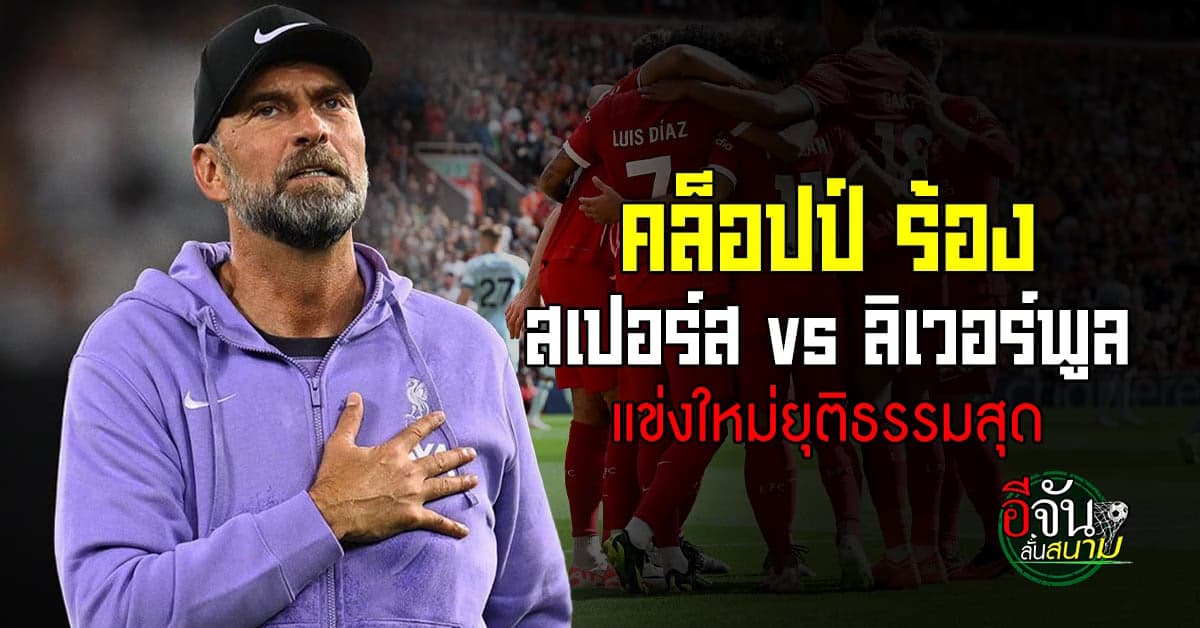 เจอร์เก้น คล็อปป์ ร้อง สเปอร์ส – ลิเวอร์พูล แข่งใหม่ยุติธรรมสุด