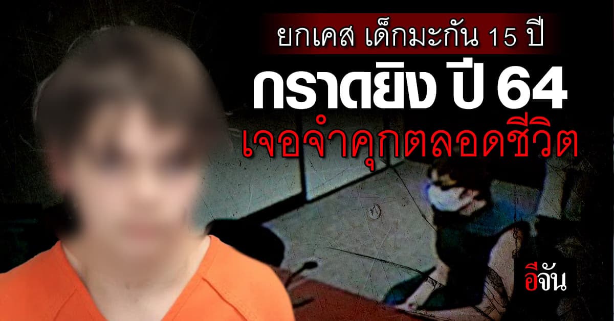 ยกเคส! เด็กอเมริกัน 15 ปี กราดยิงในโรงเรียน ปี 64 เจอจำคุกตลอดชีวิต