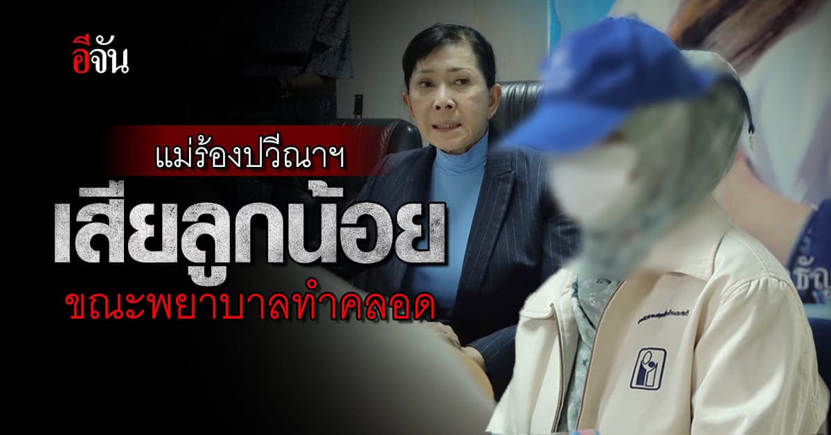 แม่ใจสลาย เข้าร้องปวีณาฯ ลูกตายขณะพยาบาลทำคลอด