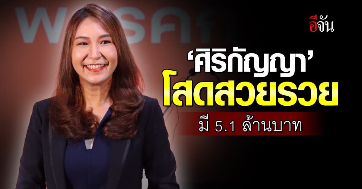 สุดปัง! ‘ศิริกัญญา’ โสดสวยรวย 5.1 ล้าน มีหนี้ 1.9 ล้าน เน้นทุ่มลงทุน