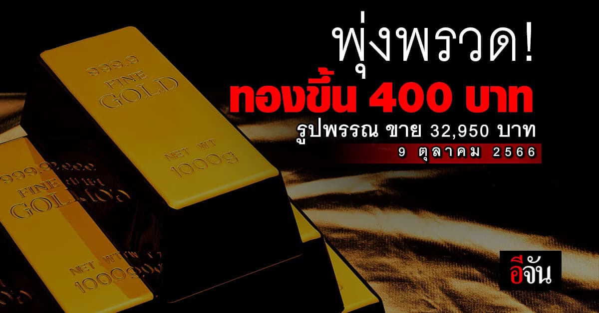 ราคาทองวันนี้ (9 ต.ค.66) เด้งแรง 400 บาท ทองคำรูปพรรณ 32,950 บาท