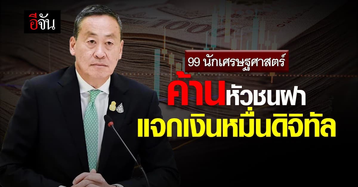 99 นักเศรษฐศาสตร์ ลุกฮือ-ค้านหัวชนฝา แจกเงินดิจิทัล 10,000 บาท