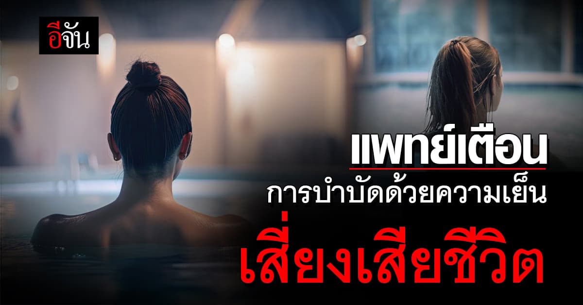 แพทย์เตือน แช่น้ำเย็นฟื้นฟูร่างกาย เสี่ยงอันตรายหลังพบหญิงเสียชีวิต
