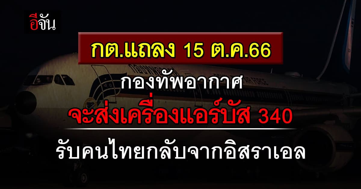กต.แถลง 15 ต.ค.66 ทบ.จะส่งเครื่องแอร์บัส 340 รับคนไทยกลับจากอิสราเอล