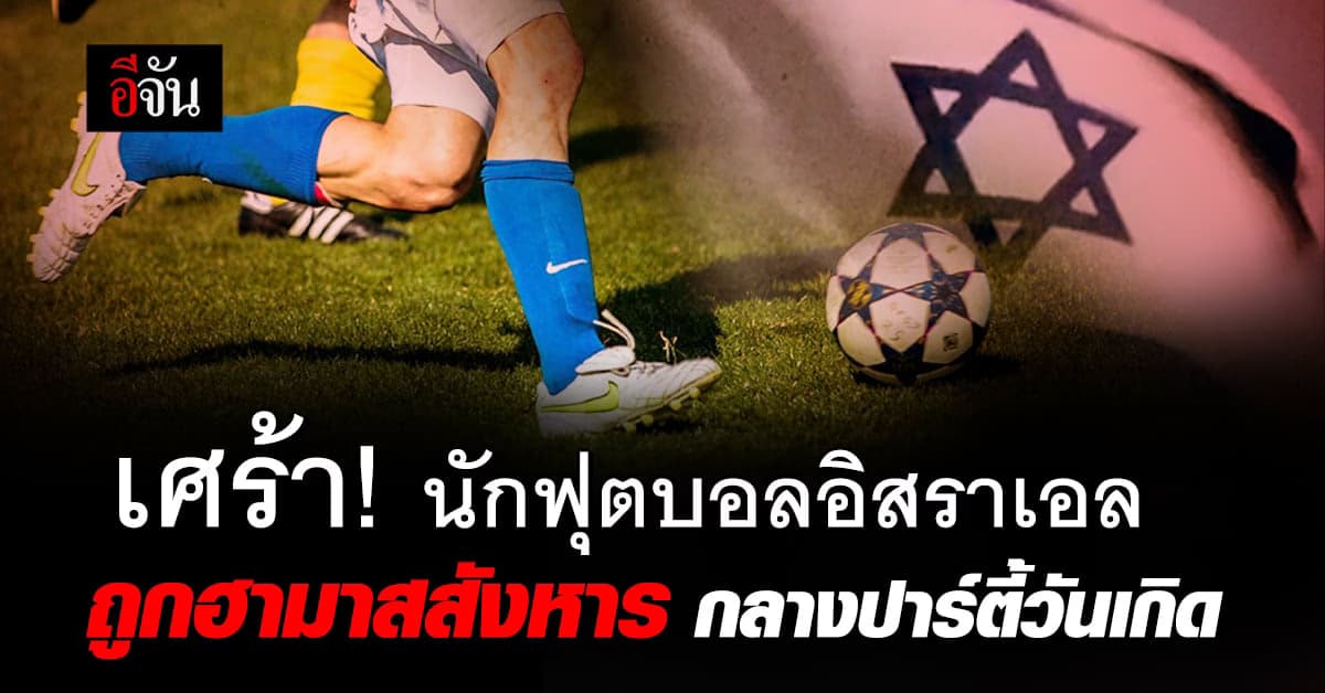 โลกลูกหนังเศร้า อดีตดาวยิงอิสราเอล ถูกฮามาสบุกสังหารกลางงานวันเกิด