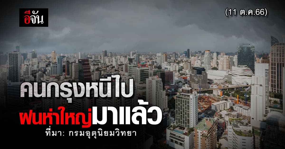 คนกรุงหนีไป กรมอุตุ เตือน ฝนมาห่าใหญ่ เย็นนี้ (11 ต.ค.66) หนักแน่
