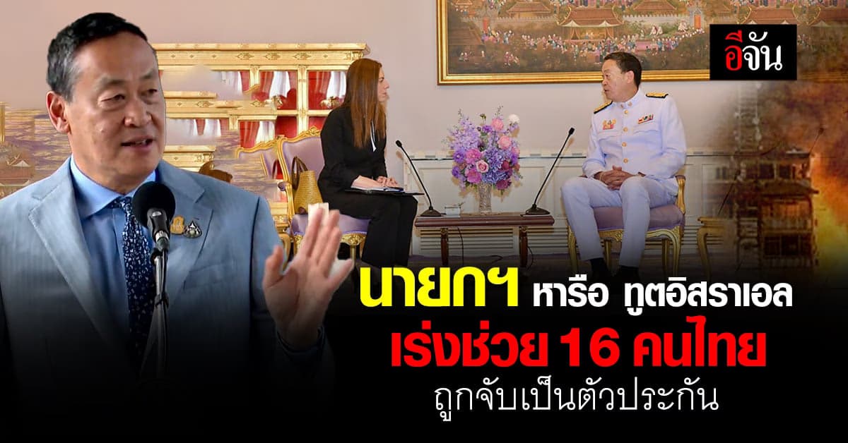 นายกฯ หารือ ทูตอิสราเอล เร่งช่วย 16 คนไทย ถูกจับเป็นตัวประกัน