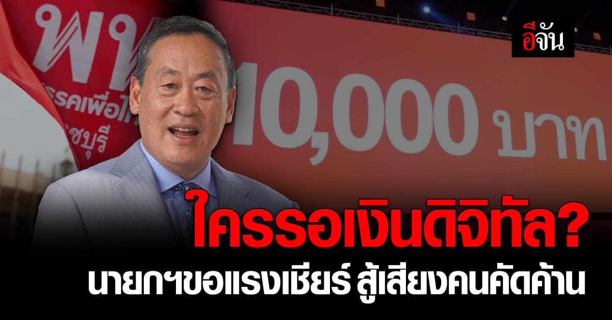 นายกฯขอแรงเชียร์ คนรอเงินดิจิทัล 10,000 บาท ฮึด! ส่งเสียงสู้คนคัดค้าน