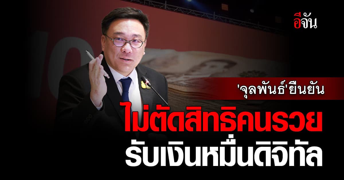 เฮลั่น! ‘จุลพันธ์’ ยืนยัน ไม่ตัดสิทธิคนรวย รับเงินดิจิทัล 10,000 บาท