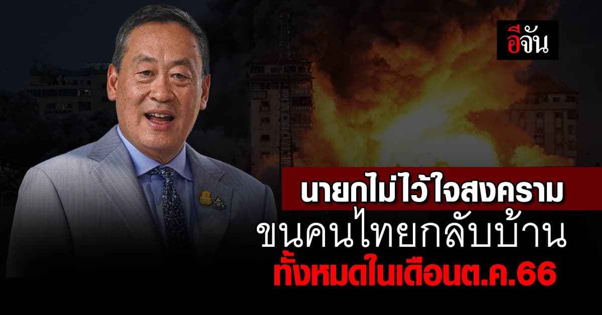 นายกฯไม่ไว้ใจ! ประกาศขนคนไทย กลับจากอิสราเอลทั้งหมด ในเดือน ต.ค.66