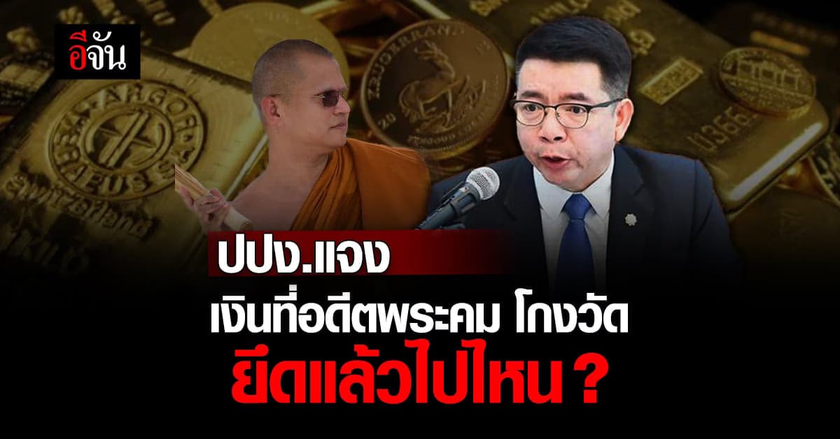 ปปง.แจง เงินและทรัพย์สิน ที่อดีตพระคมยักยอกเงินวัด ยึดแล้วเอาไปไหน?