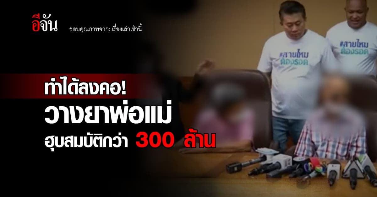 ตายายร่ำไห้! ลูกในไส้วางยา ฮุบสมบัติกว่า 300 ล้าน