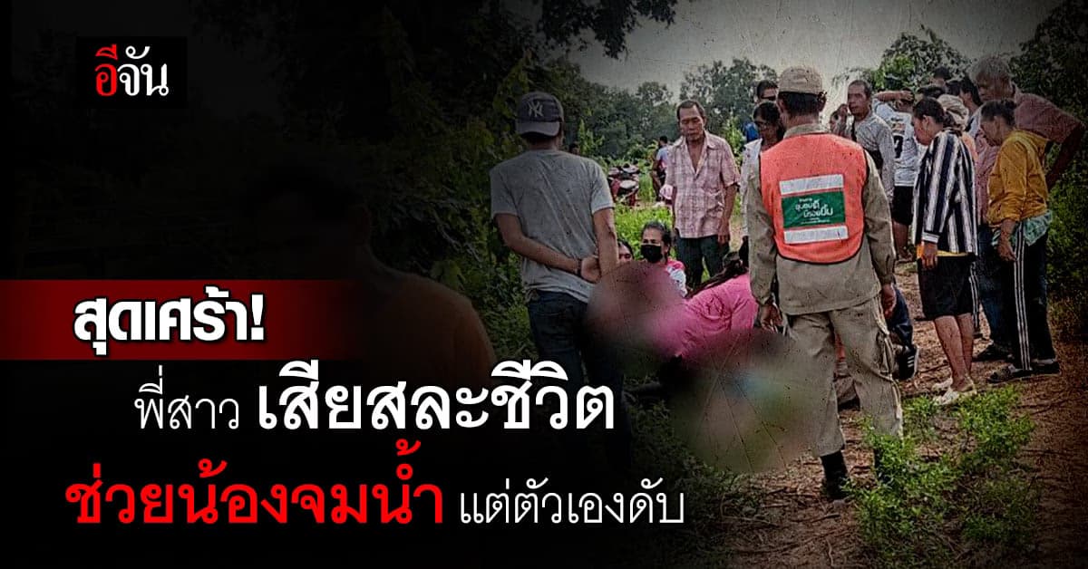 สลดใจ! พี่สาวเสียสละชีวิต ช่วยน้องจมน้ำ จนตัวเองต้องตาย