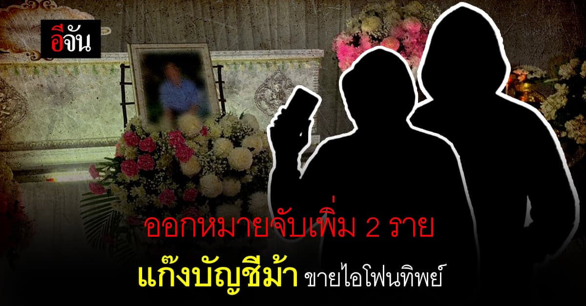 ออกหมายจับเพิ่มอีก 2 ราย ขบวนการขายไอโฟนทิพย์