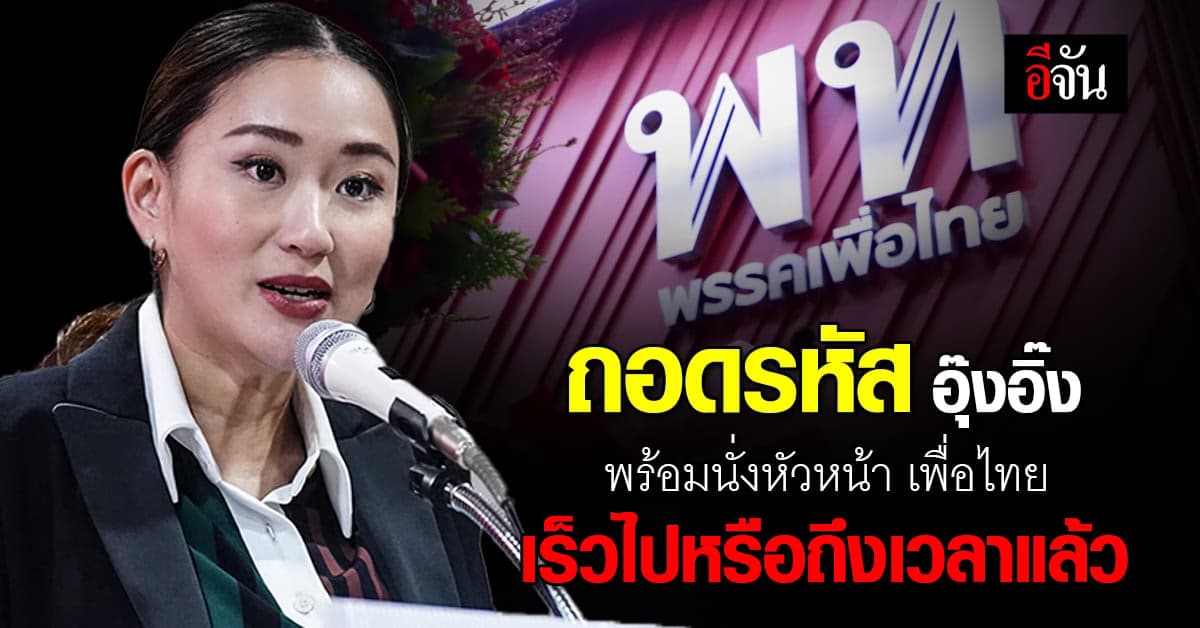 ถอดรหัส อุ๊งอิ๊ง พร้อมหรือไม่นั่งหัวหน้าเพื่อไทย ถึงเวลาหรือเพราะอะไร