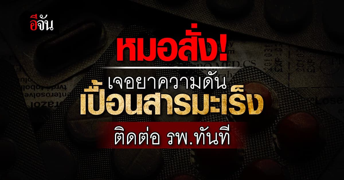 อย่าชะล่าใจ! เจอยาลดความดัน เปื้อนสารก่อมะเร็ง ติดต่อ รพ.ทันที
