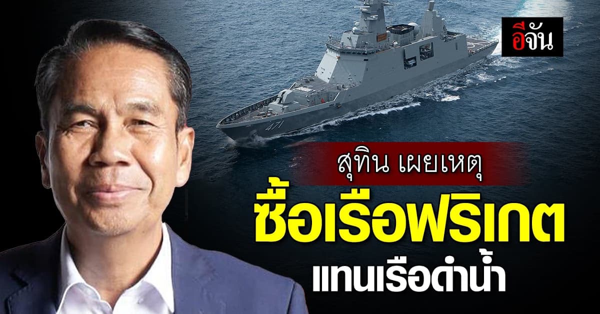 สุทิน เผย เหตุไม่ยกเลิกซื้อเรือดำน้ำเพราะเป็นข้อตกลง ไม่ใช่สัญญา