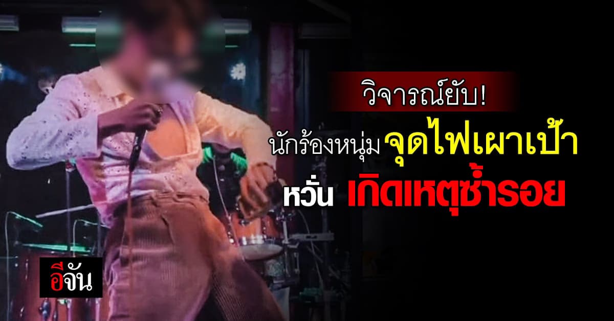 วิจารณ์สนั่น! นักร้องหนุ่ม จุดไฟเผาเป้ากางเกง หวั่น เกิดเหตุซ้ำรอย