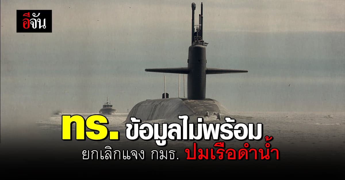 กมธ.ทหาร เผย ทัพเรือยังไม่ชี้แจงเรื่องเรือดำน้ำ เพราะข้อมูลยังไม่ครบ