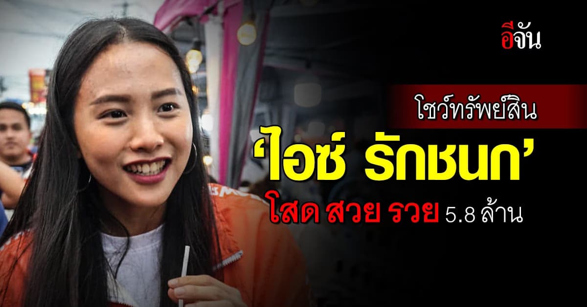 ป.ป.ช. โชว์ทรัพย์สิน สส.ไอซ์ รักชนก โสด สวย รวย 5.8 ล้านบาท