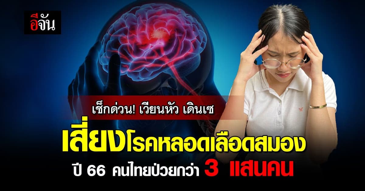เช็กด่วน! อาการโรคหลอดเลือดสมอง ปี’66 คนไทยป่วยกว่า 3 แสนคน