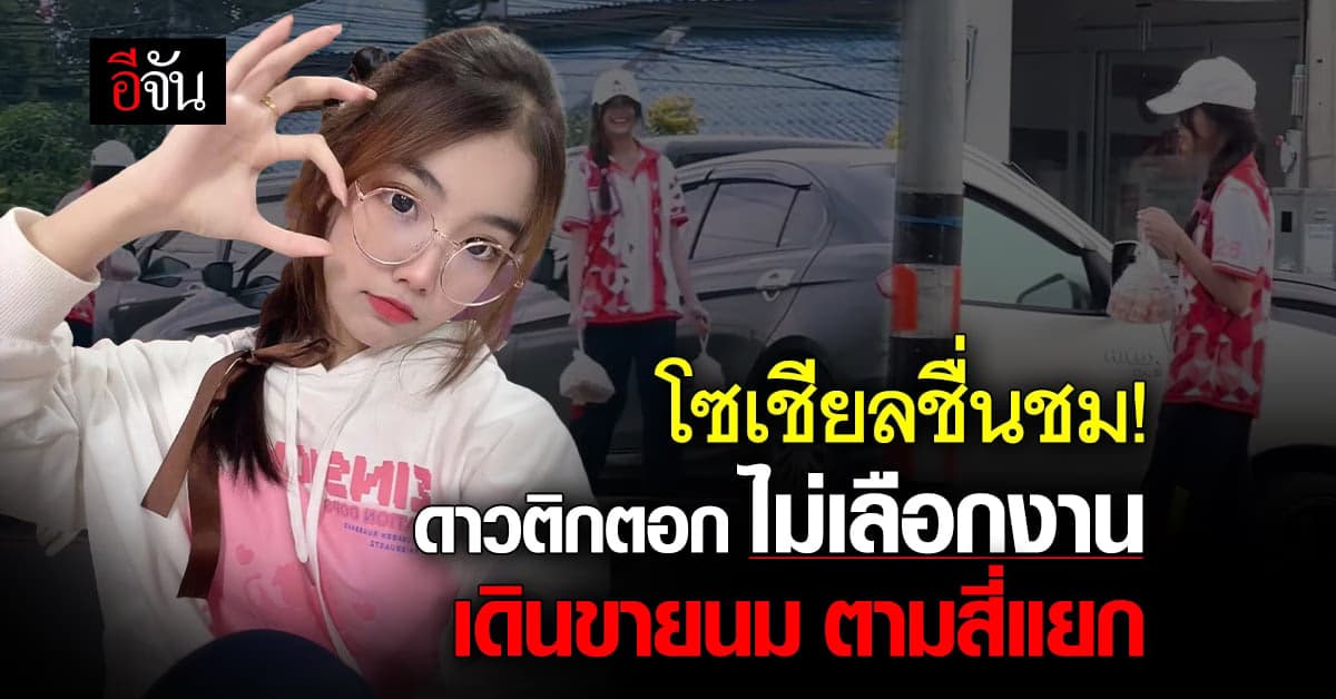 โซเชียลชื่นชม สาวสวย ดาวติ๊กต็อก ไม่อายทำกิน เดินขายนมเปรี้ยวตามสี่แยก