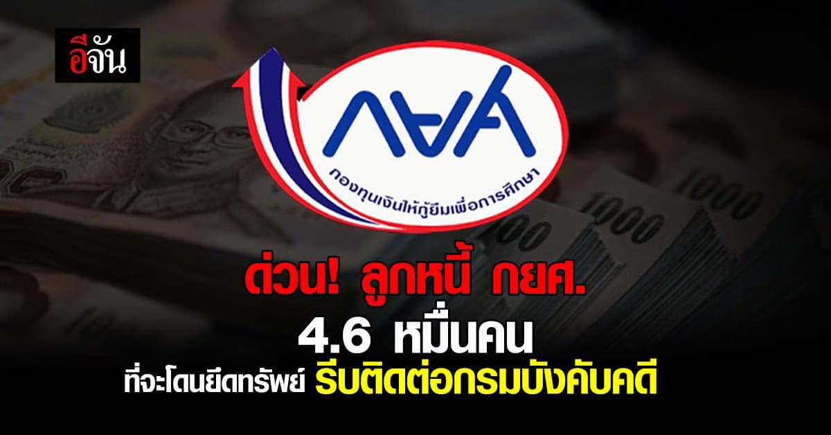 ด่วน!ลูกหนี้ กยศ. 4.6 หมื่นคนที่จะโดนยึดทรัพย์รีบติดต่อกับกรมบังคับดี