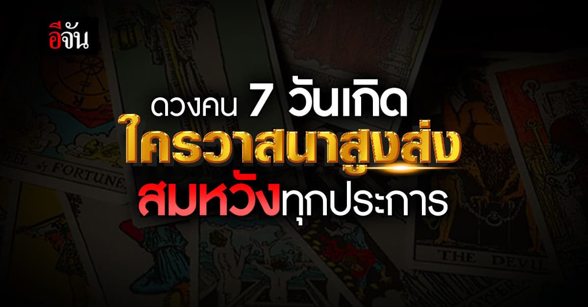 ทำนายดวงชะตา คน 7 วันเกิด ใครวาสนาสูงส่ง สมหวังทุกประการ การงานรุ่ง
