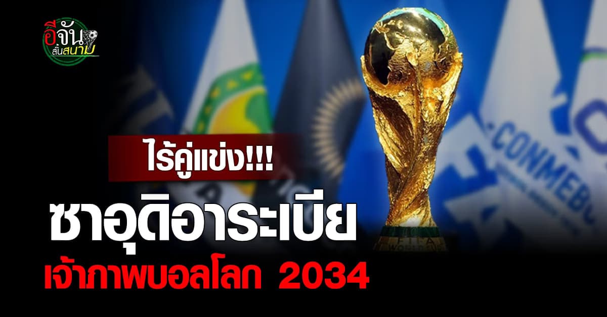 ซาอุดิอาระเบีย เฮ จ่อเป็นเจ้าภาพบอลโลก 2034 หลังไร้ชาติคู่แข่ง