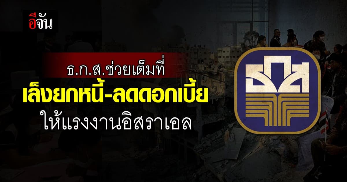ธ.ก.ส.ช่วยเต็มที่! เล็งยกหนี้ ลดดอกเบี้ยแรงงานอิสราเอล คาดเริ่ม พ.ย.66
