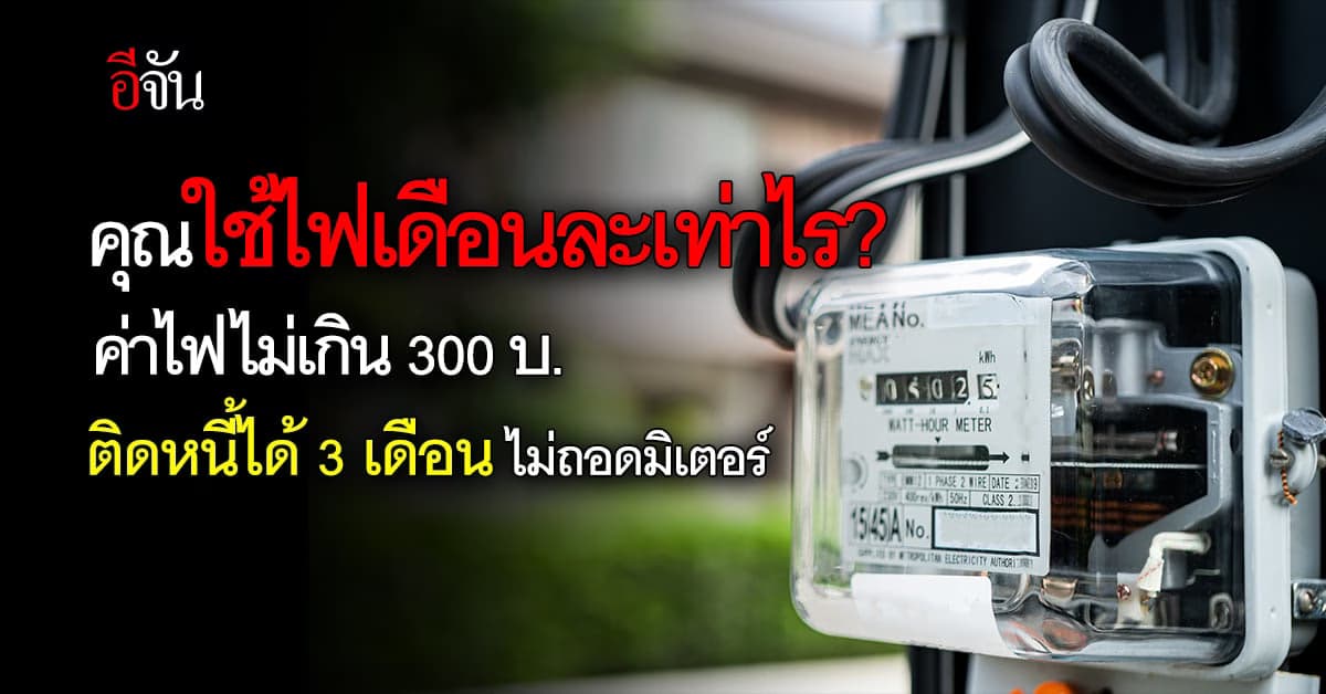 อนุทิน เผย ใช้ไฟไม่เกิน 300 บ. ค้างค่าไฟได้ 3 เดือน ไม่ถอดมิเตอร์