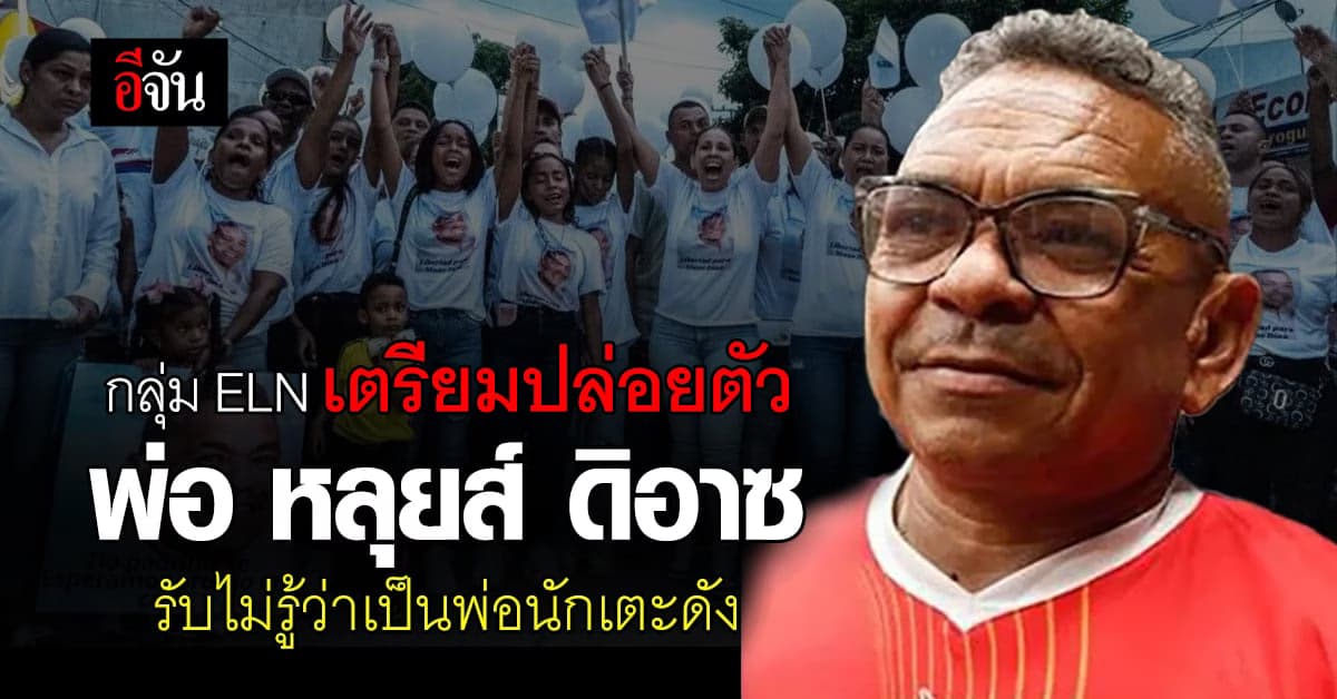 กลุ่ม ELN ยัน พร้อมปล่อยตัว พ่อ หลุยส์ ดิอาซ หลังคนในกลุ่มลักพาตัวมา