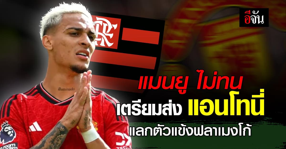 เอริค เทน ฮาก ไฟเขียวพร้อมส่ง แอนโทนี่ แลกตัว ปีกทีมฟลาเมงโก้