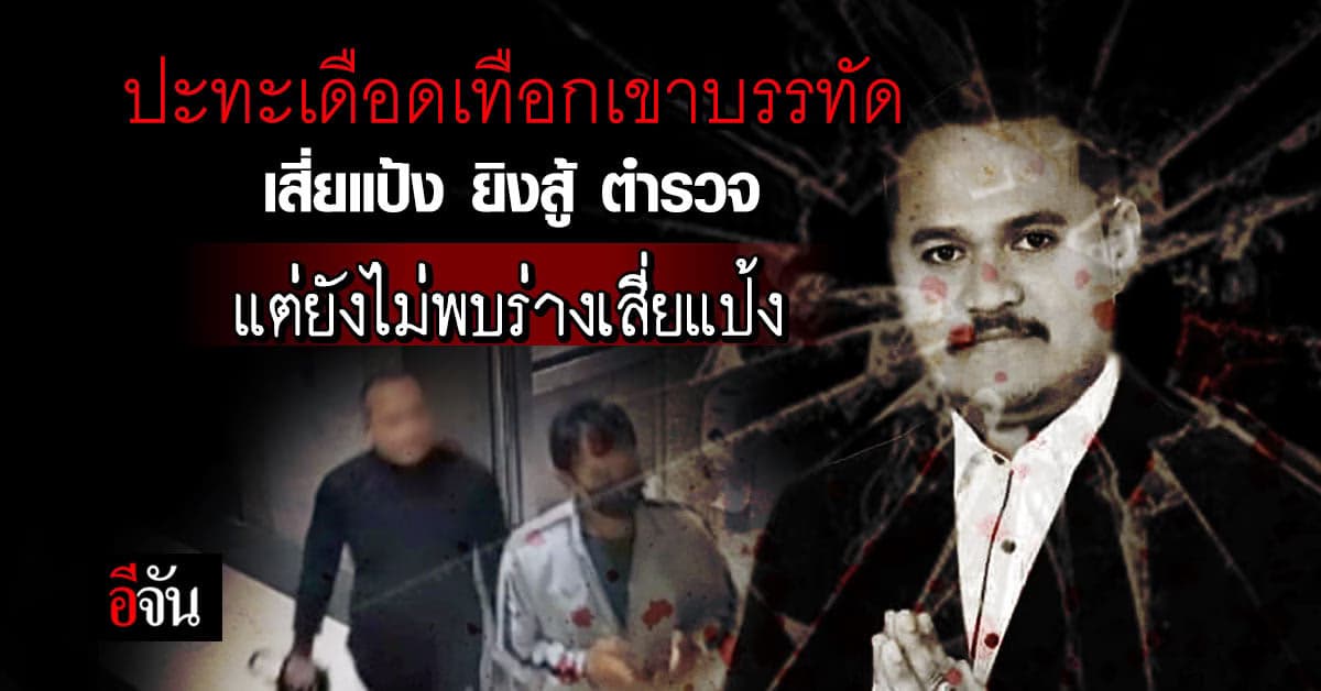 ยังไม่เจอร่างเสี่ยแป้ง หลังยิงสู้ ตำรวจ บนเทือกเขาบรรทัด