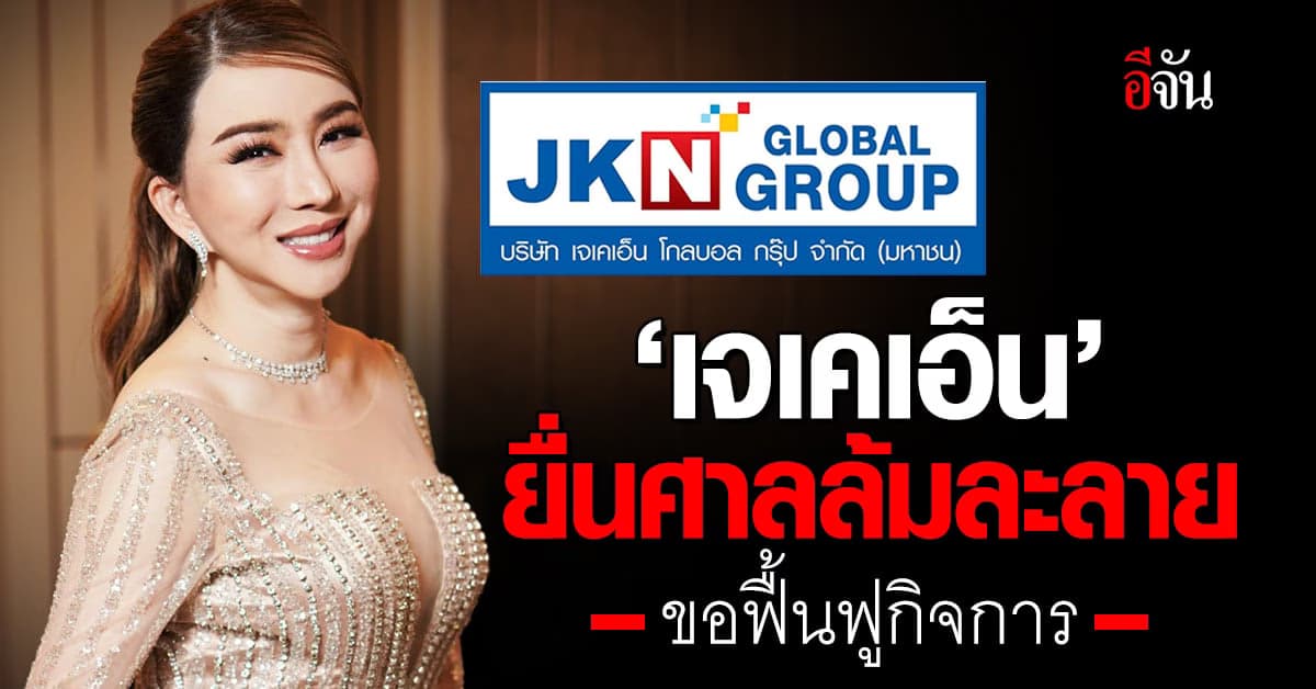 JKN ยื่นศาลล้มละลาย ขอฟื้นฟูกิจการ แก้ปัญหาสภาพคล่อง ขยายเวลาจ่ายหนี้