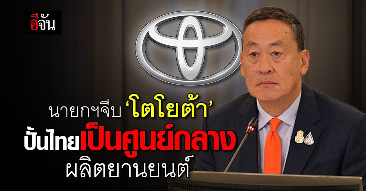 นายกฯ จีบ ‘โตโยต้า’ ลงทุน ปั้นไทยเป็นศูนย์กลางผลิตยานยนต์ ในภูมิภาค