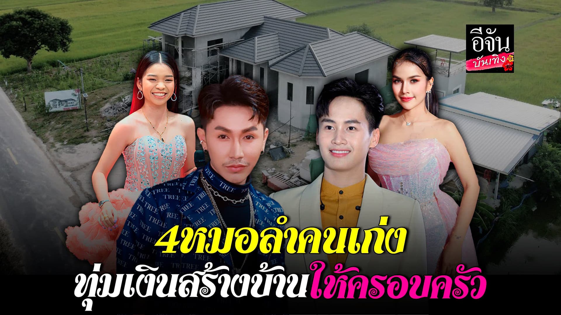 🎬 คลิปบันเทิง : ชื่นชม 4 นักร้องหมอลำ ทุ่มสุดตัว สร้างบ้านให้ครอบครัว