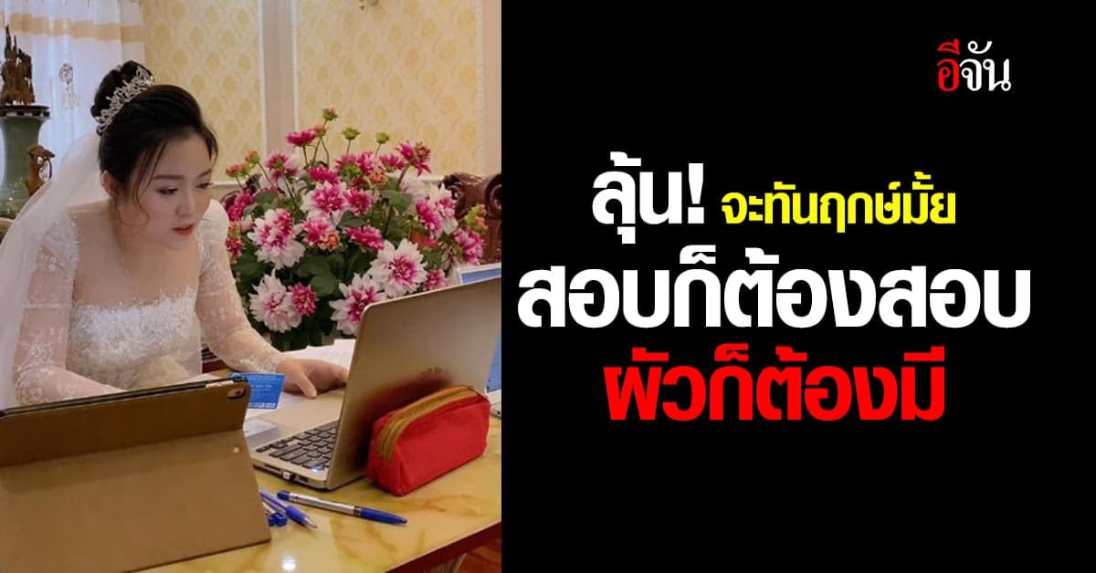 ลุ้น! จะทันฤกษ์มั้ย เจ้าสาวต้องสอบออนไลน์ ในวันแต่งงาน