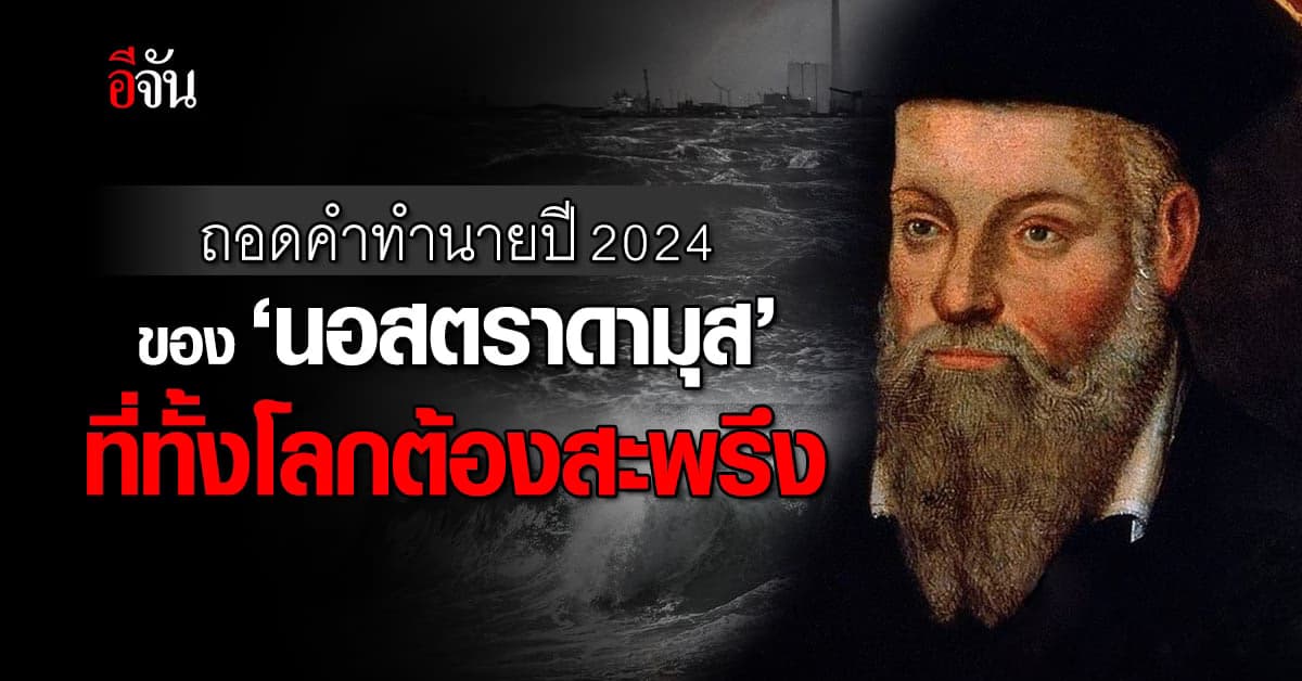 ถอดคำทำนายปี 2024 ของ ‘นอสตราดามุส’ ที่ทั้งโลกต้องสะพรึง