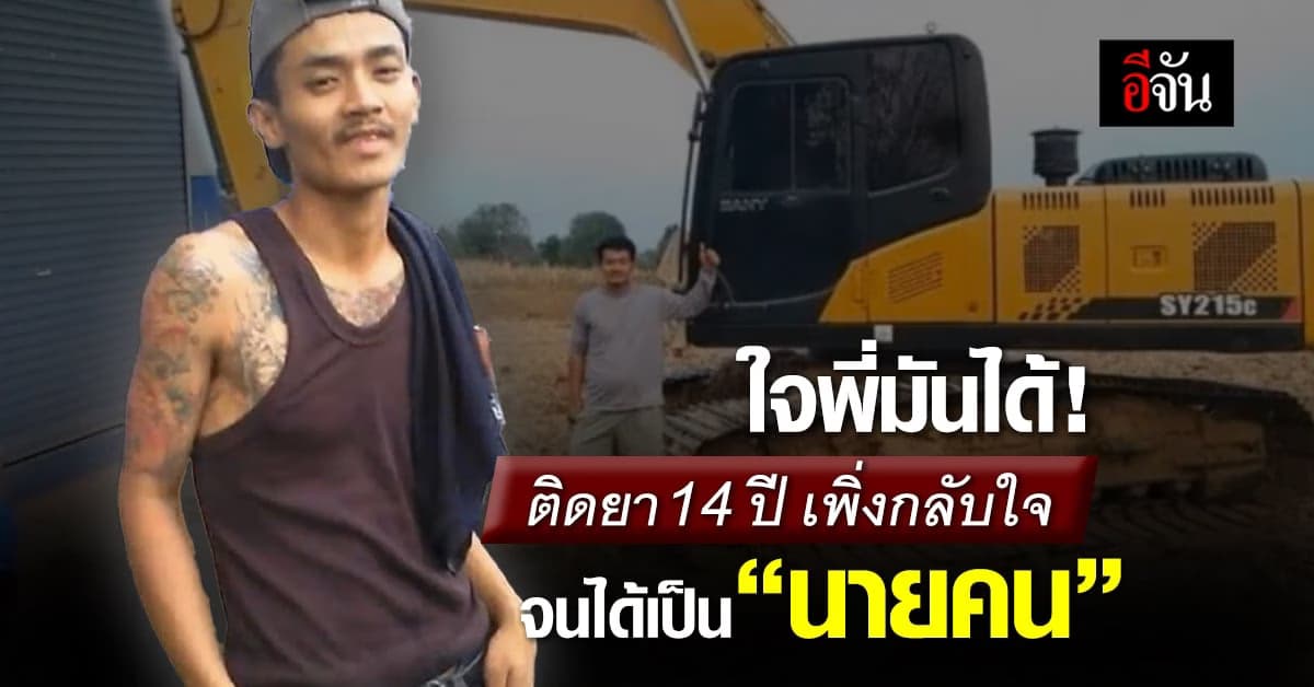 หนุ่มติดยา 14 ปี กลับใจ ดิ้นรนทำงาน จนได้เป็น เจ้าของรับเหมา