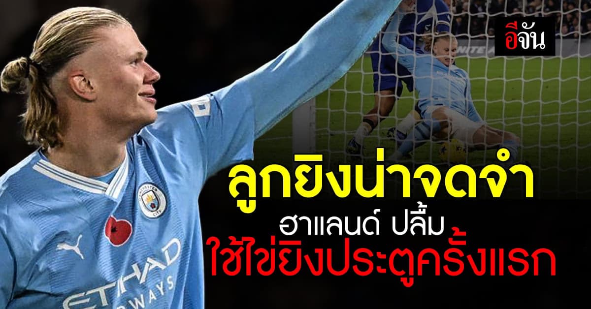 ฮาแลนด์ ปลื้ม ใช้ไข่ทำประตูครั้งแรก เกมเสมอ เชลซี 4-4