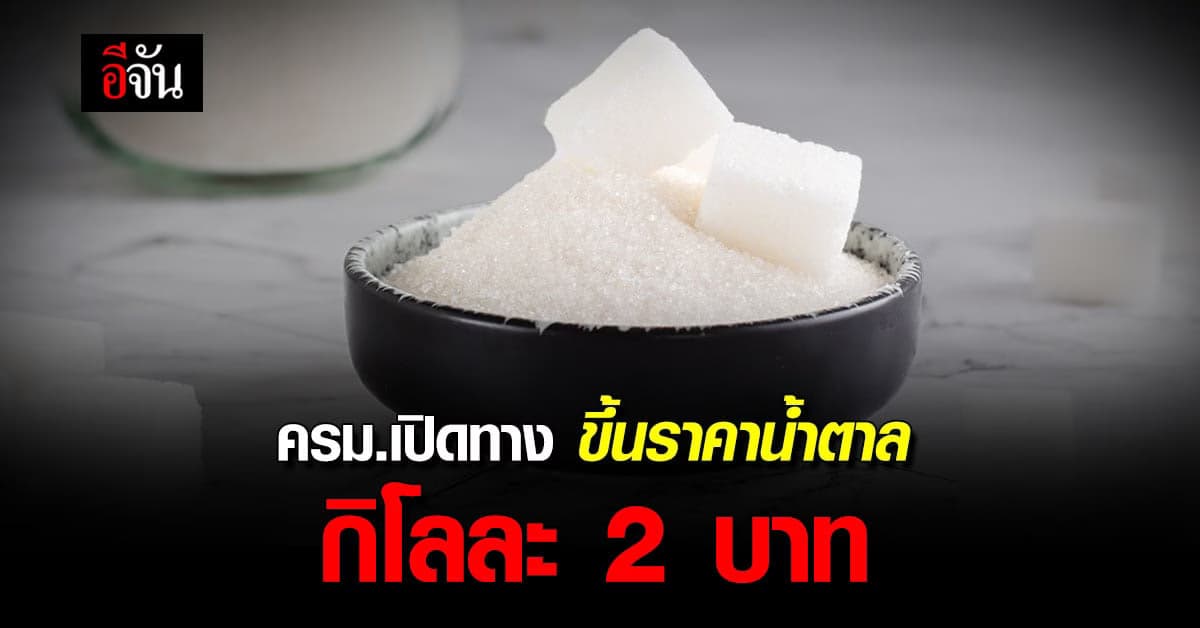‘ครม.’ เปิดทาง ขึ้นราคาน้ำตาล กิโลละ 2 บาท เริ่มเลยวันนี้ (14 พ.ย.66)