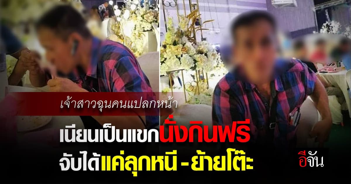 เจ้าสาว โวย คนแปลกหน้าเนียนเป็นแขกนั่งกินโต๊ะจีน ถูกจับได้ยังนั่งต่อ